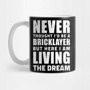 Never thought I'd be a Bricklayer but here I am living the dream, Gift Ideas Bricklayer present Bricklayer Birthday, Bricklayer lover Present Mug